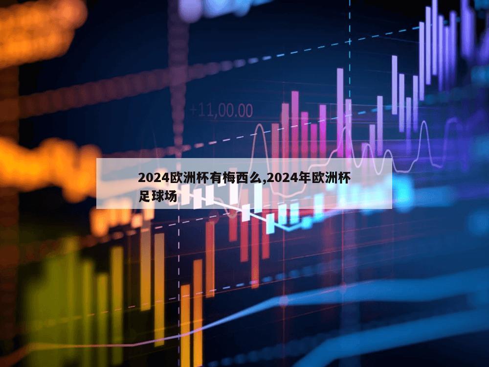 2024欧洲杯有梅西么,2024年欧洲杯足球场