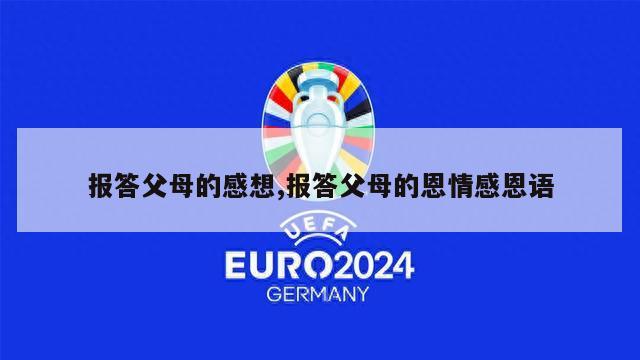 报答父母的感想,报答父母的恩情感恩语