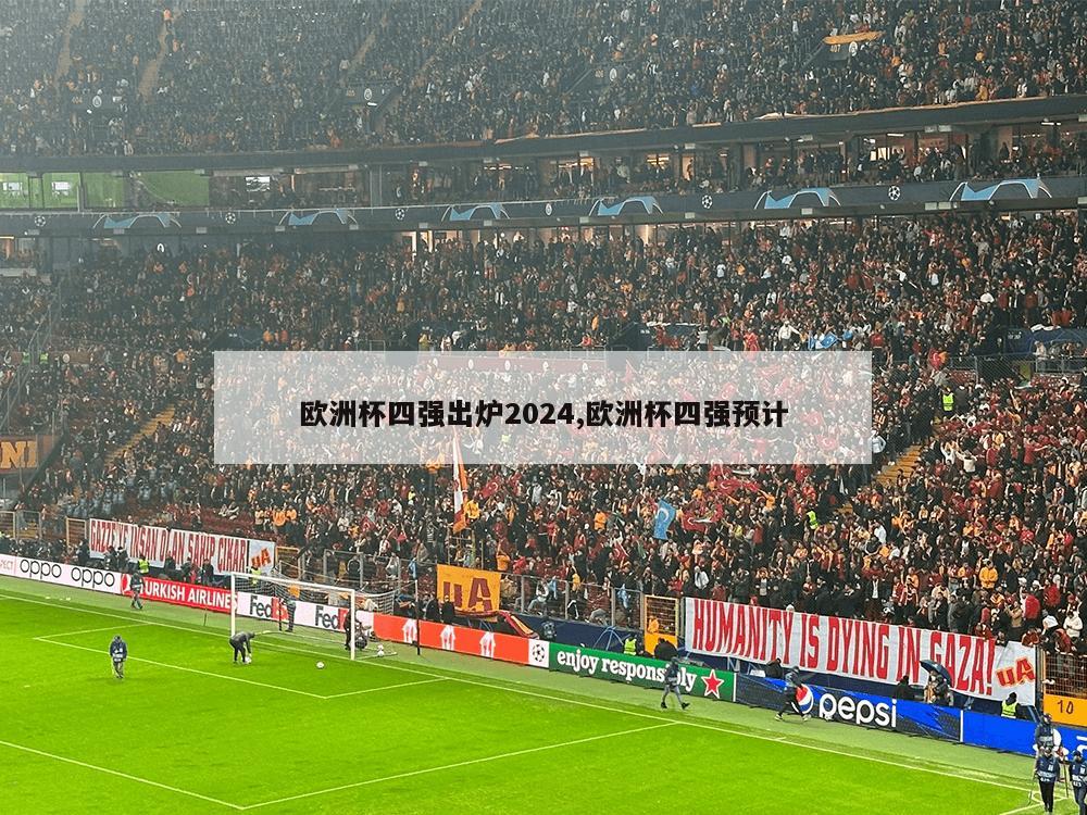 欧洲杯四强出炉2024,欧洲杯四强预计