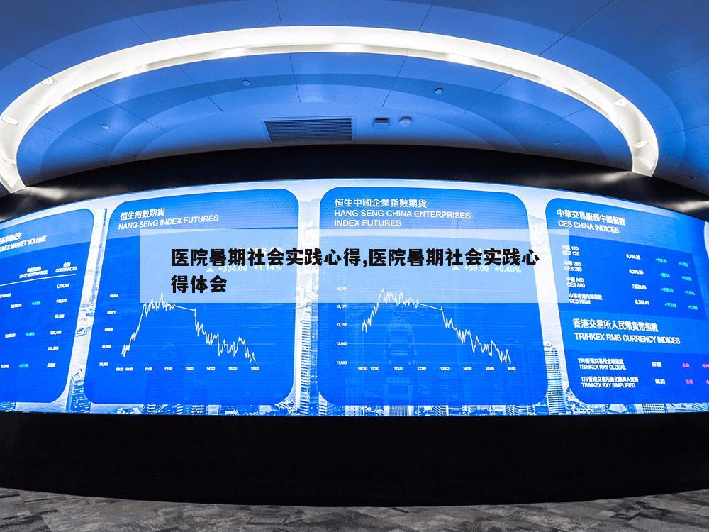 医院暑期社会实践心得,医院暑期社会实践心得体会