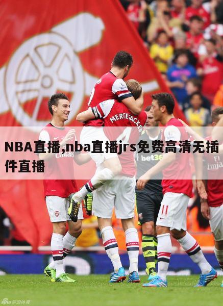 NBA直播,nba直播jrs免费高清无插件直播